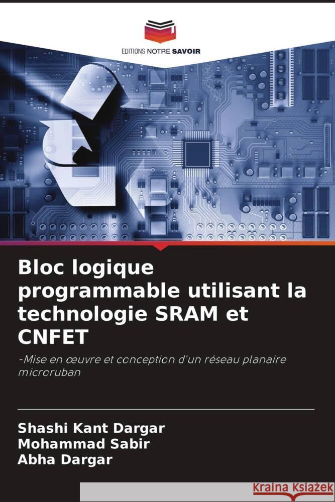 Bloc logique programmable utilisant la technologie SRAM et CNFET Dargar, Shashi Kant, Sabir, Mohammad, Dargar, Abha 9786206474210