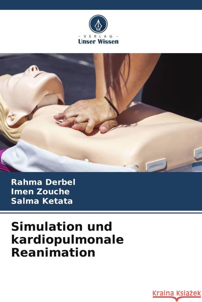 Simulation und kardiopulmonale Reanimation Derbel, Rahma, Zouche, Imen, Ketata, Salma 9786206474500