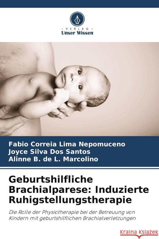 Geburtshilfliche Brachialparese: Induzierte Ruhigstellungstherapie Correia Lima Nepomuceno, Fabio, Dos Santos, Joyce Silva, L. Marcolino, Alinne B. de 9786206474555 Verlag Unser Wissen