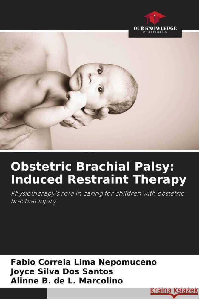 Obstetric Brachial Palsy: Induced Restraint Therapy Correia Lima Nepomuceno, Fabio, Dos Santos, Joyce Silva, L. Marcolino, Alinne B. de 9786206474562 Our Knowledge Publishing