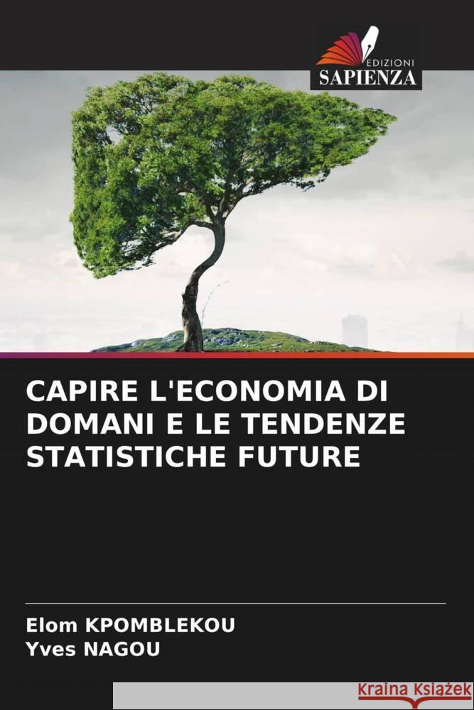 CAPIRE L'ECONOMIA DI DOMANI E LE TENDENZE STATISTICHE FUTURE KPOMBLEKOU, Elom, NAGOU, Yves 9786206474708 Edizioni Sapienza