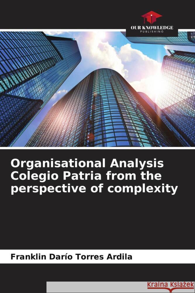 Organisational Analysis Colegio Patria from the perspective of complexity Torres Ardila, Franklin Darío 9786206475217