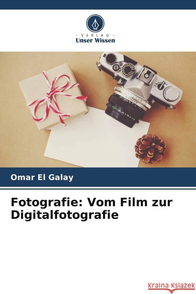 Fotografie: Vom Film zur Digitalfotografie El Galay, Omar 9786206475385