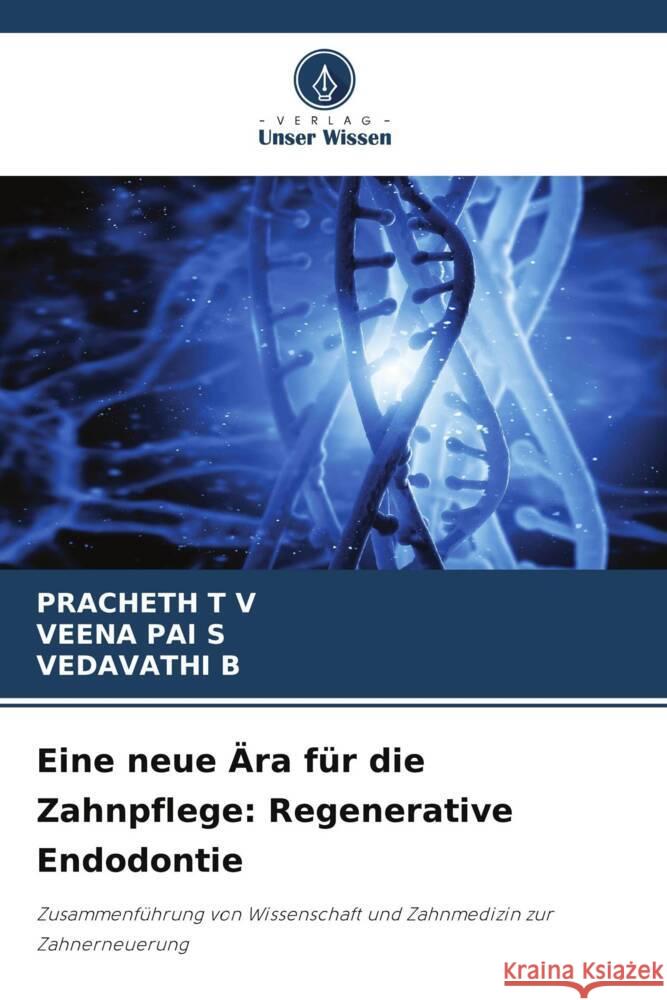 Eine neue Ära für die Zahnpflege: Regenerative Endodontie T V, PRACHETH, PAI S, VEENA, B, VEDAVATHI 9786206475750