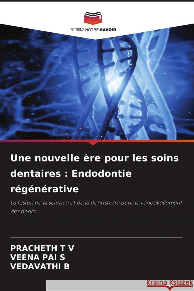 Une nouvelle ère pour les soins dentaires : Endodontie régénérative T V, PRACHETH, PAI S, VEENA, B, VEDAVATHI 9786206475774