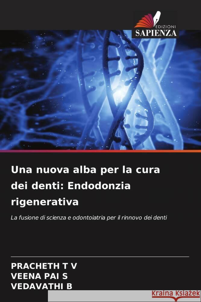 Una nuova alba per la cura dei denti: Endodonzia rigenerativa T V, PRACHETH, PAI S, VEENA, B, VEDAVATHI 9786206475781