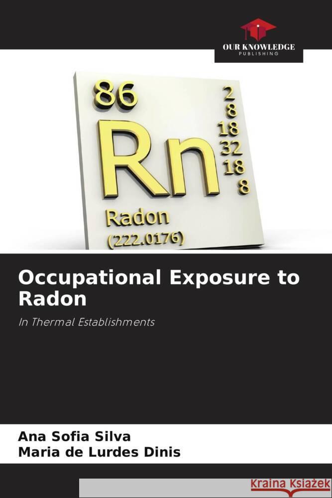 Occupational Exposure to Radon Silva, Ana Sofia, Dinis, Maria de Lurdes 9786206476122