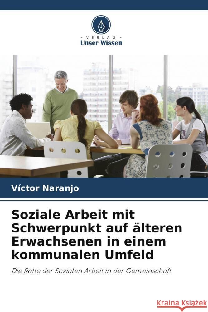 Soziale Arbeit mit Schwerpunkt auf älteren Erwachsenen in einem kommunalen Umfeld Naranjo, Víctor 9786206476313