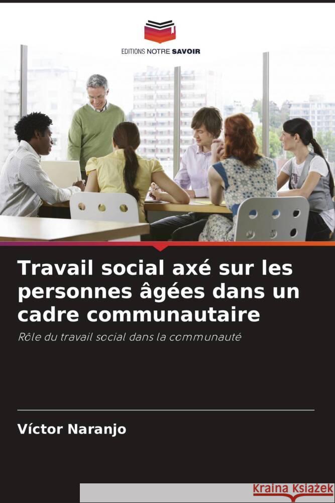 Travail social axé sur les personnes âgées dans un cadre communautaire Naranjo, Víctor 9786206476320