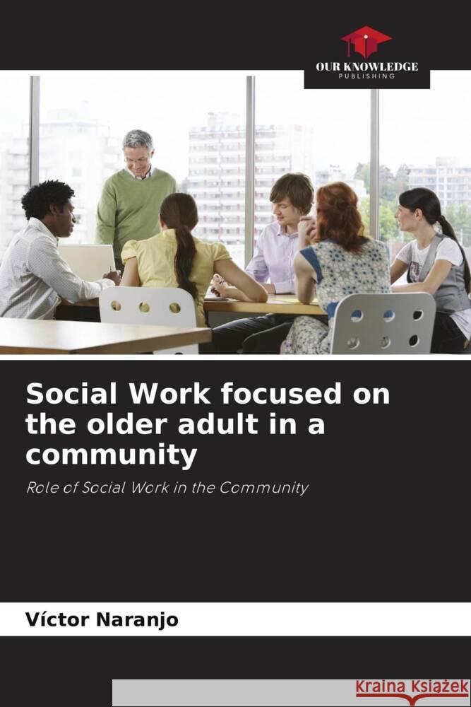 Social Work focused on the older adult in a community Naranjo, Víctor 9786206476337