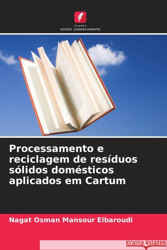 Processamento e reciclagem de resíduos sólidos domésticos aplicados em Cartum Elbaroudi, Nagat Osman Mansour 9786206476467