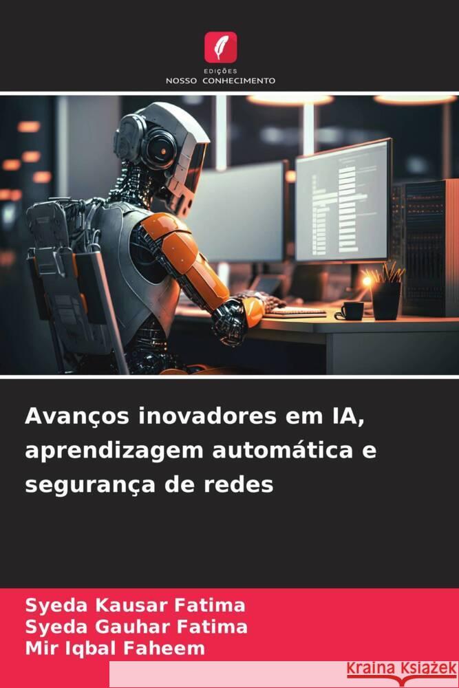 Avanços inovadores em IA, aprendizagem automática e segurança de redes Kausar Fatima, Syeda, Gauhar Fatima, Syeda, Faheem, Mir Iqbal 9786206476689