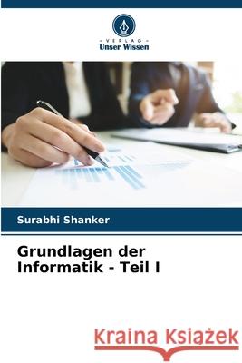 Grundlagen der Informatik - Teil I Surabhi Shanker 9786206476726 Verlag Unser Wissen