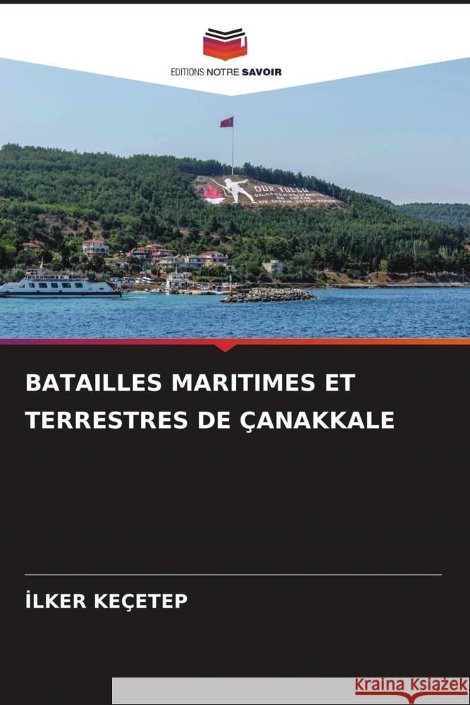 BATAILLES MARITIMES ET TERRESTRES DE ÇANAKKALE Keçetep, Ilker 9786206476795