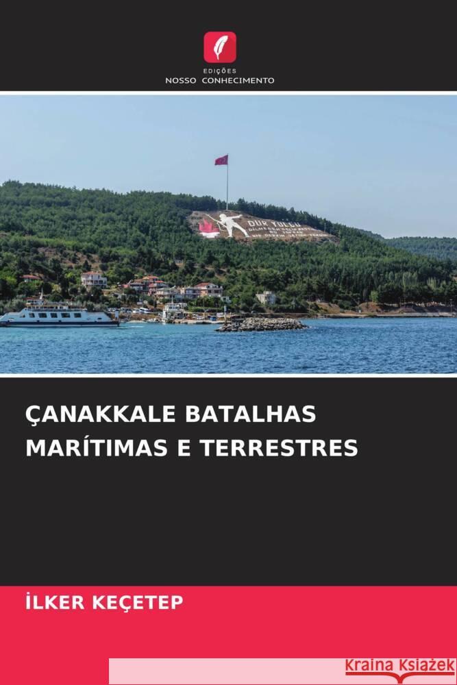 ÇANAKKALE BATALHAS MARÍTIMAS E TERRESTRES Keçetep, Ilker 9786206476818