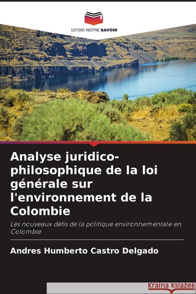 Analyse juridico-philosophique de la loi générale sur l'environnement de la Colombie Castro Delgado, Andrés Humberto 9786206476856