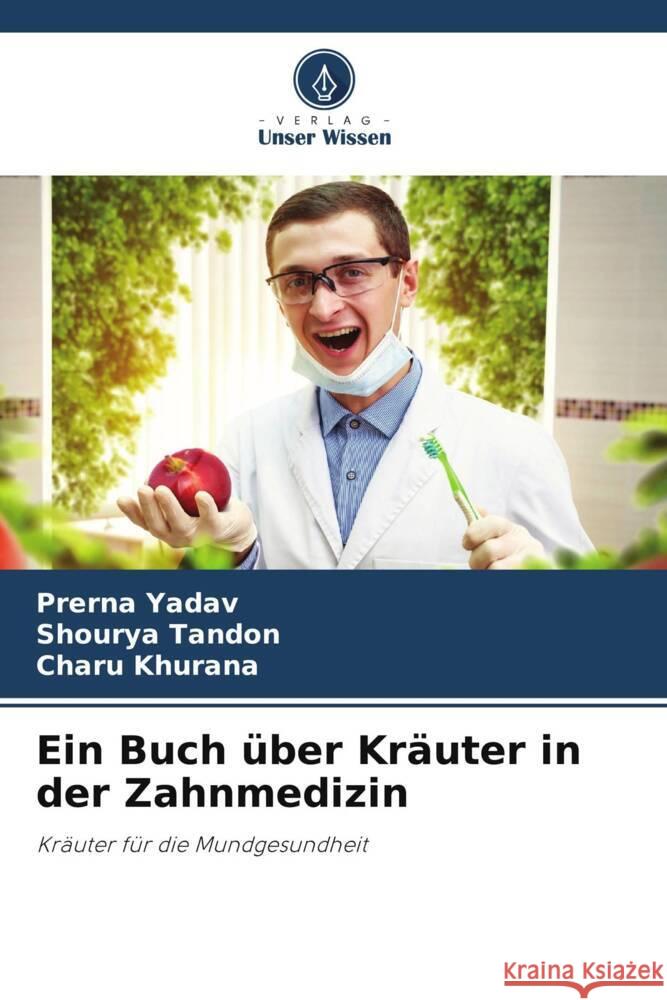 Ein Buch über Kräuter in der Zahnmedizin Yadav, Prerna, Tandon, Shourya, Khurana, Charu 9786206477266 Verlag Unser Wissen