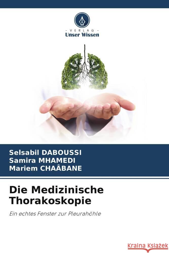 Die Medizinische Thorakoskopie DABOUSSI, Selsabil, MHAMEDI, Samira, CHAÂBANE, Mariem 9786206477327