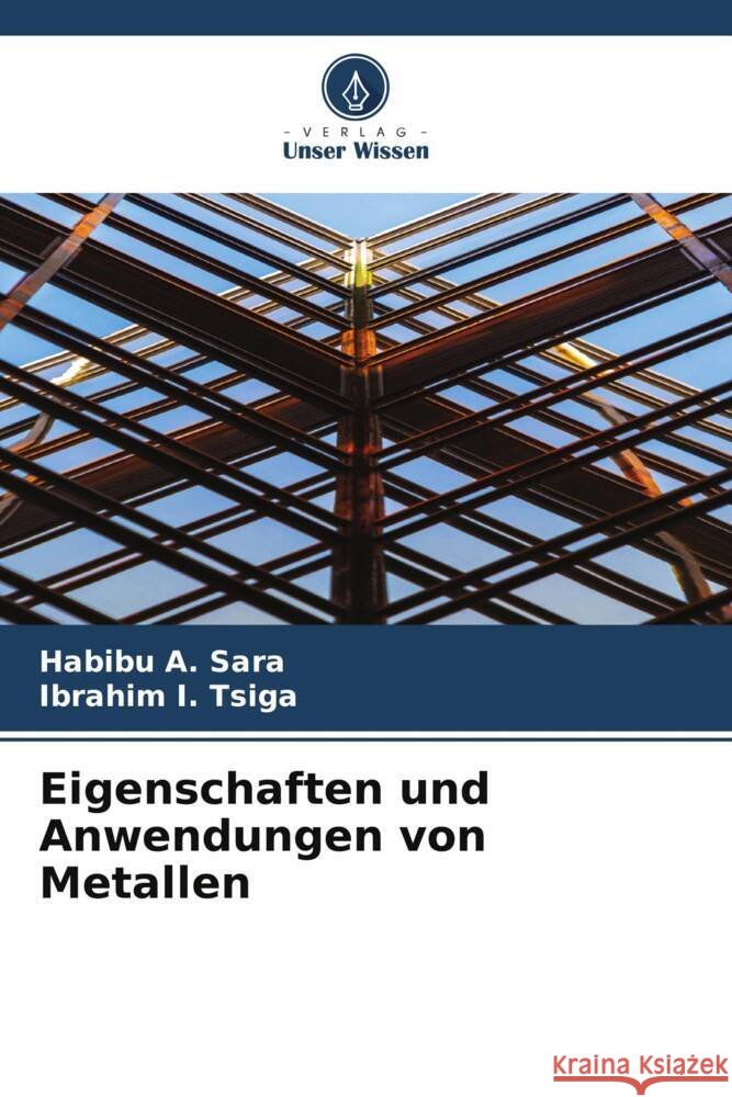 Eigenschaften und Anwendungen von Metallen Sara, Habibu A., Tsiga, Ibrahim I. 9786206477792