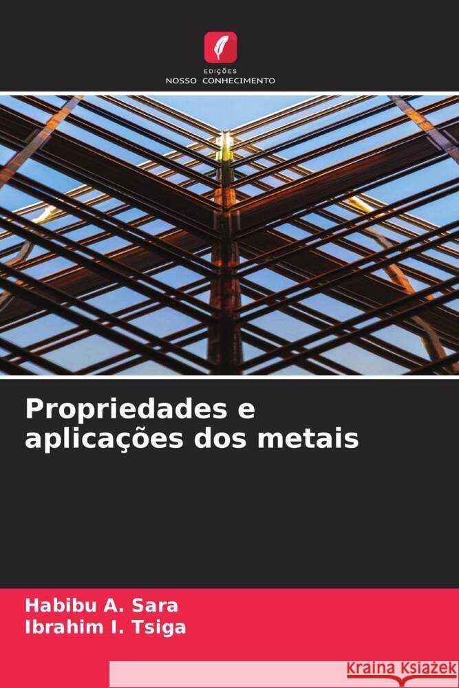 Propriedades e aplicações dos metais Sara, Habibu A., Tsiga, Ibrahim I. 9786206477839