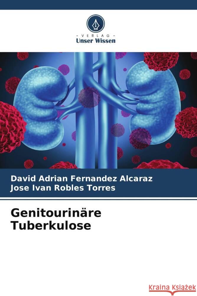 Genitourinäre Tuberkulose Fernandez Alcaraz, David Adrian, Robles Torres, Jose Ivan 9786206477914