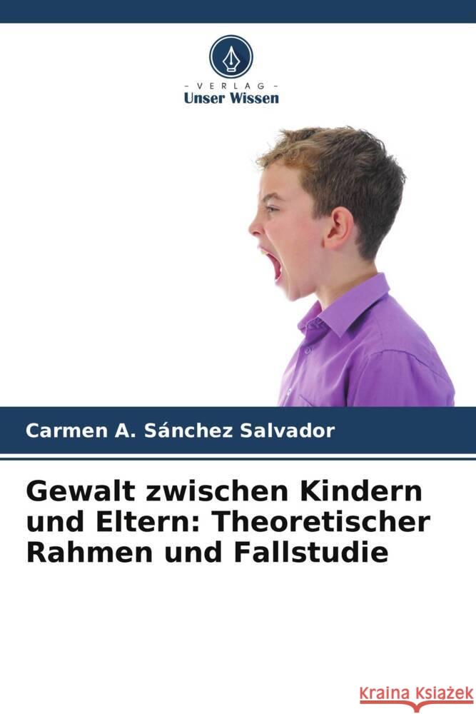 Gewalt zwischen Kindern und Eltern: Theoretischer Rahmen und Fallstudie Sánchez Salvador, Carmen A. 9786206478034