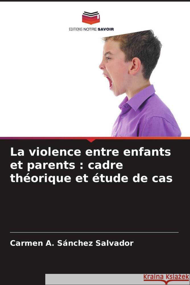 La violence entre enfants et parents : cadre théorique et étude de cas Sánchez Salvador, Carmen A. 9786206478058