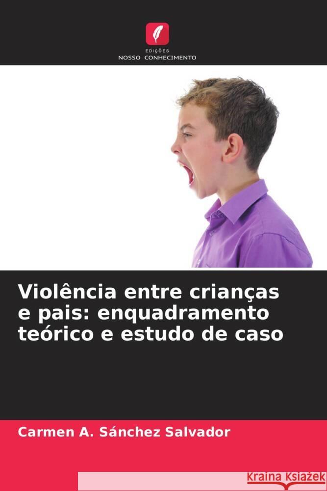 Violência entre crianças e pais: enquadramento teórico e estudo de caso Sánchez Salvador, Carmen A. 9786206478072