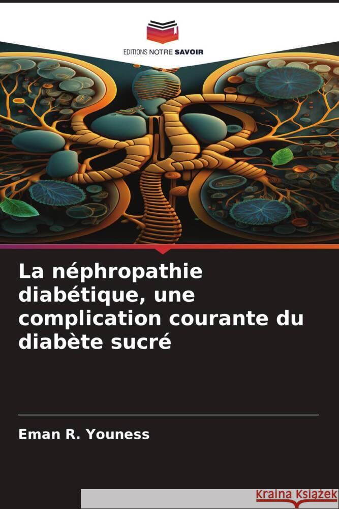 La néphropathie diabétique, une complication courante du diabète sucré Youness, Eman R. 9786206478669