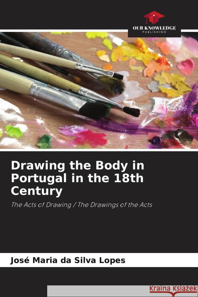 Drawing the Body in Portugal in the 18th Century Lopes, José Maria da Silva 9786206479970