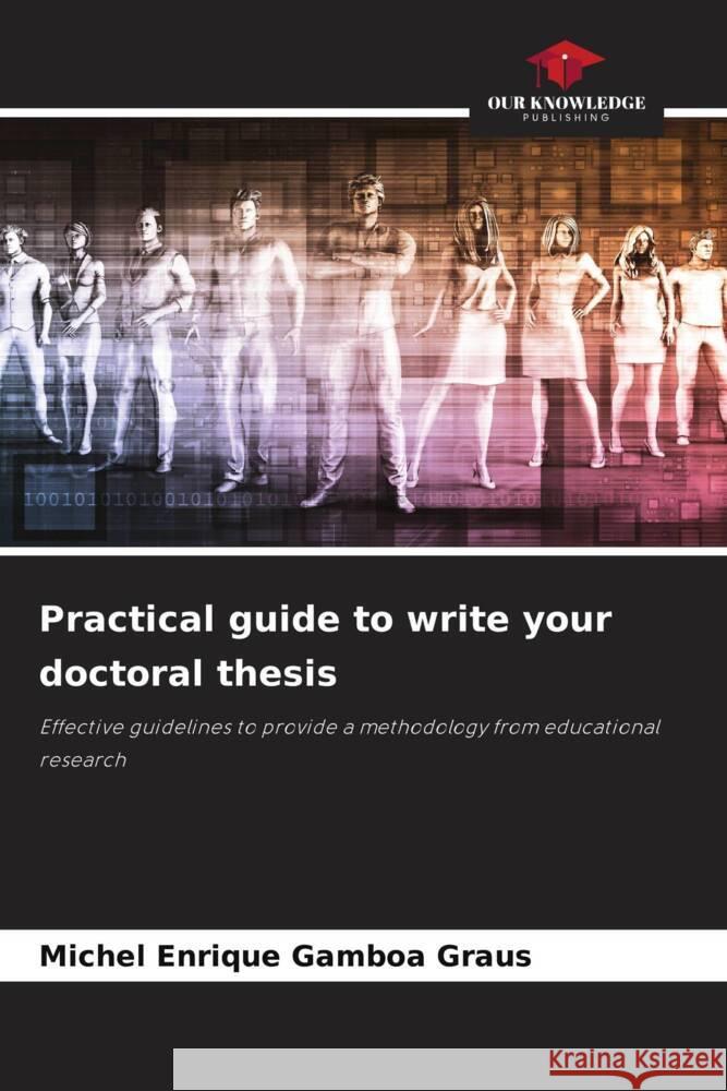 Practical guide to write your doctoral thesis Gamboa Graus, Michel Enrique 9786206480266