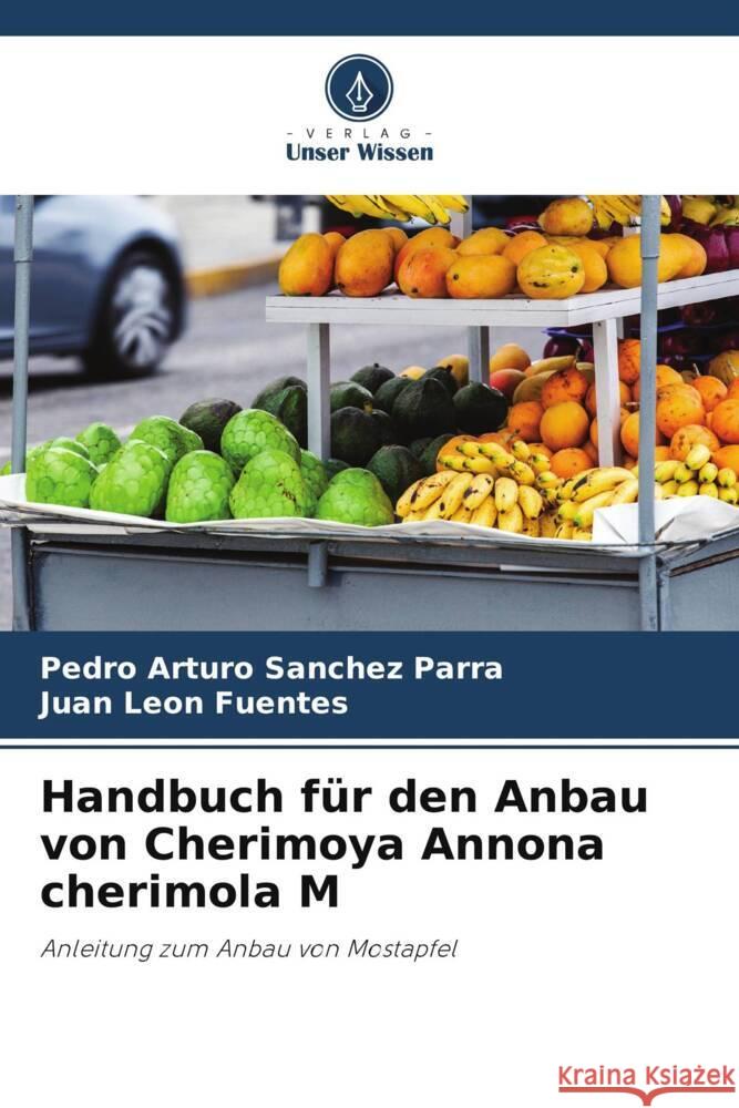 Handbuch für den Anbau von Cherimoya Annona cherimola M Sanchez Parra, Pedro Arturo, León Fuentes, Juan 9786206481690