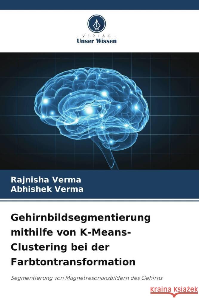 Gehirnbildsegmentierung mithilfe von K-Means-Clustering bei der Farbtontransformation Verma, Rajnisha, Verma, Abhishek 9786206481935