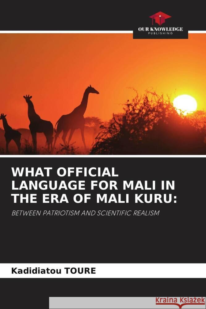 WHAT OFFICIAL LANGUAGE FOR MALI IN THE ERA OF MALI KURU: TOURE, Kadidiatou 9786206482123