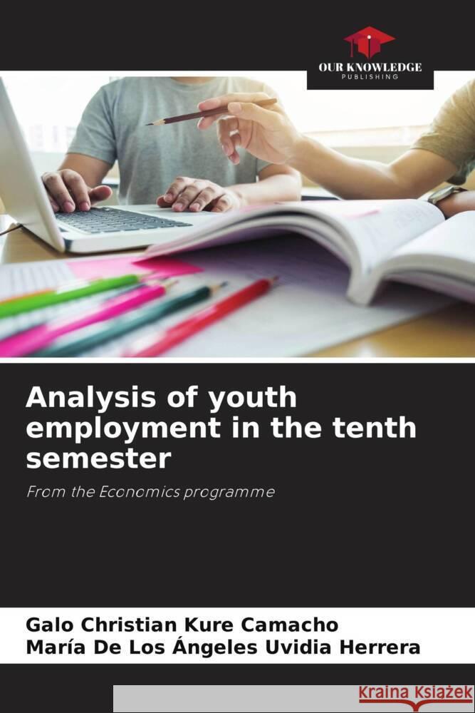 Analysis of youth employment in the tenth semester Kure Camacho, Galo Christian, Uvidia Herrera, María De Los Ángeles 9786206482413 Our Knowledge Publishing