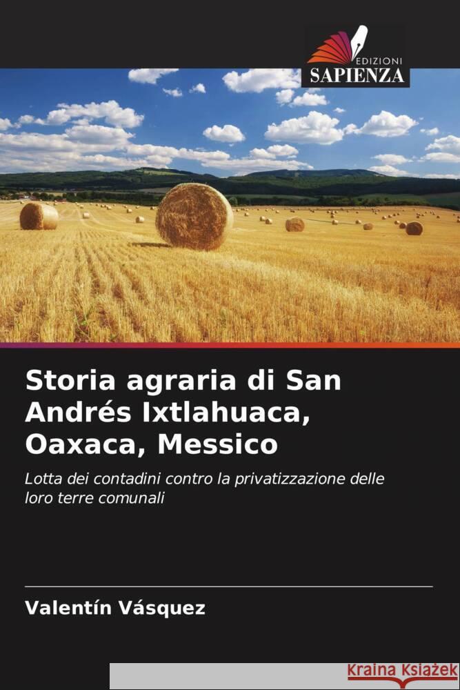 Storia agraria di San Andrés Ixtlahuaca, Oaxaca, Messico Vásquez, Valentín 9786206482833