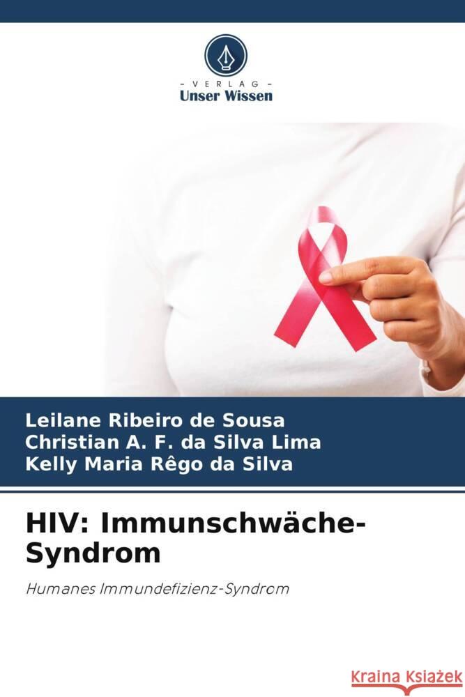 HIV: Immunschwäche-Syndrom Ribeiro de Sousa, Leilane, da Silva Lima, Christian A. F., Rêgo da Silva, Kelly Maria 9786206483618 Verlag Unser Wissen