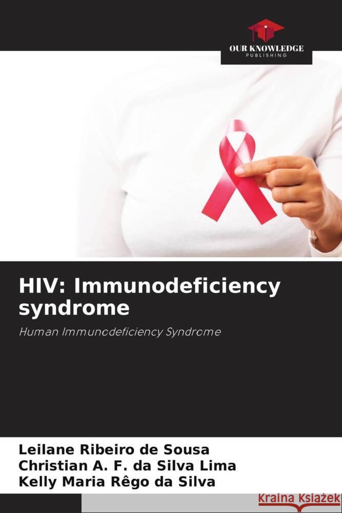 HIV: Immunodeficiency syndrome Ribeiro de Sousa, Leilane, da Silva Lima, Christian A. F., Rêgo da Silva, Kelly Maria 9786206483625 Our Knowledge Publishing