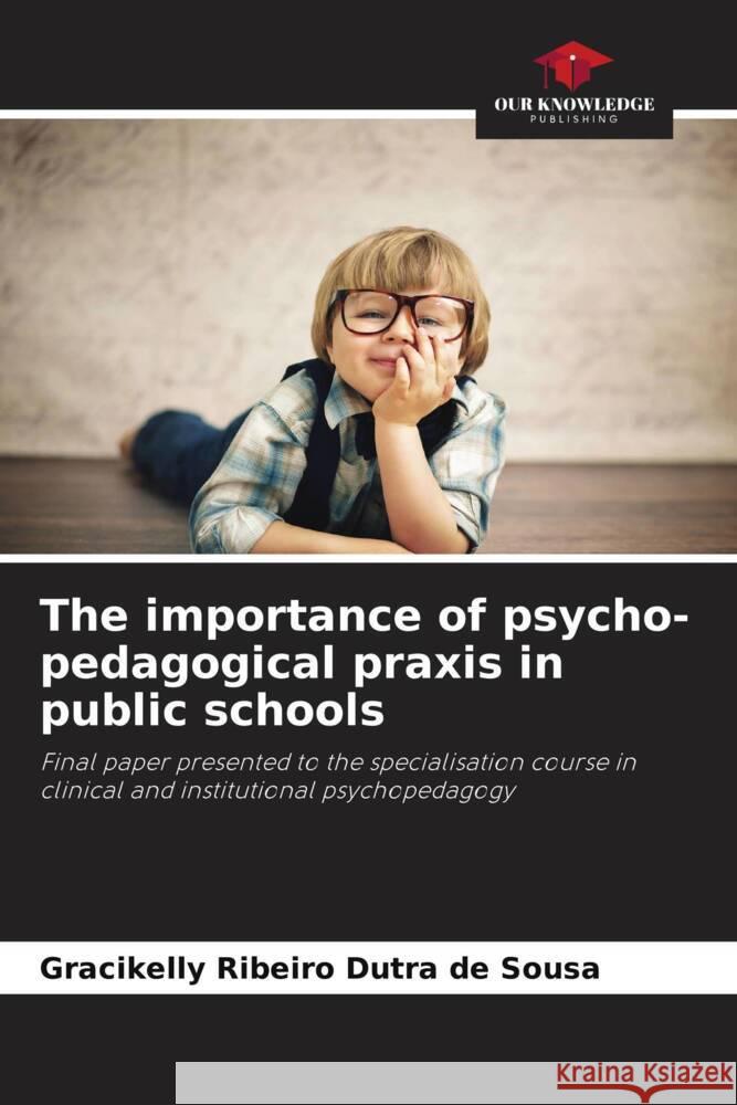 The importance of psycho-pedagogical praxis in public schools de Sousa, Gracikelly Ribeiro Dutra 9786206483809