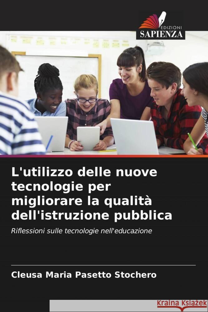 L'utilizzo delle nuove tecnologie per migliorare la qualità dell'istruzione pubblica Pasetto Stochero, Cleusa Maria 9786206484325