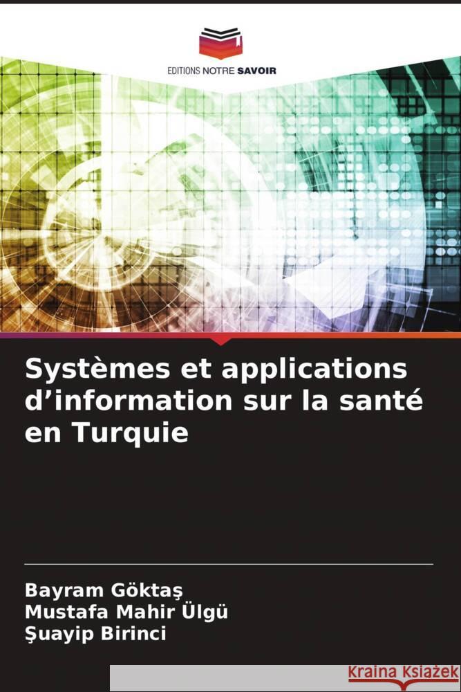 Systèmes et applications d'information sur la santé en Turquie GÖKTAS, BAYRAM, ÜLGÜ, MUSTAFA MAHIR, Birinci, Suayip 9786206485148