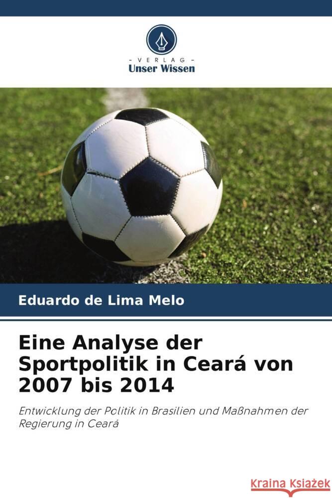 Eine Analyse der Sportpolitik in Ceará von 2007 bis 2014 de Lima Melo, Eduardo 9786206485834