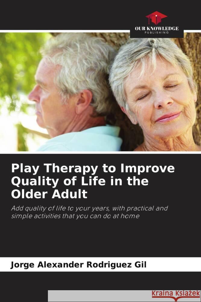 Play Therapy to Improve Quality of Life in the Older Adult Rodriguez Gil, Jorge Alexander 9786206485995