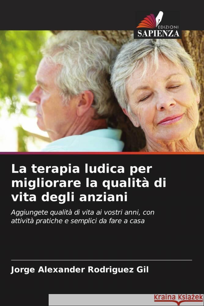 La terapia ludica per migliorare la qualità di vita degli anziani Rodriguez Gil, Jorge Alexander 9786206486008