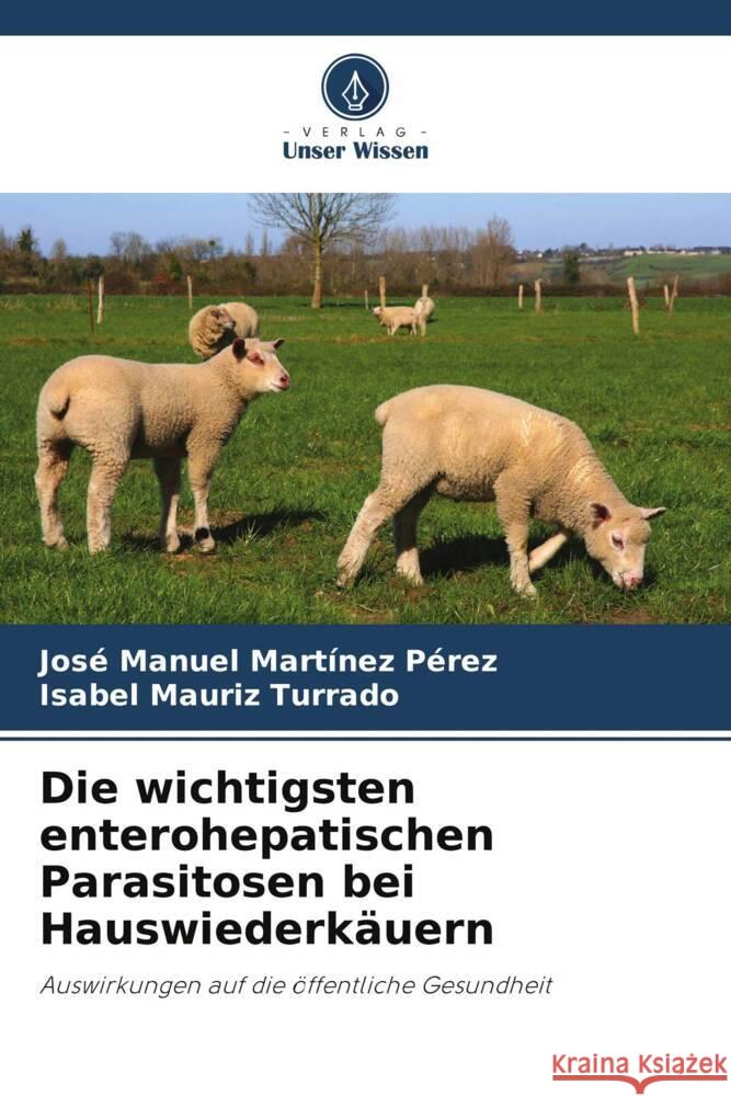 Die wichtigsten enterohepatischen Parasitosen bei Hauswiederkäuern Martínez Pérez, José Manuel, Mauriz Turrado, Isabel 9786206486640