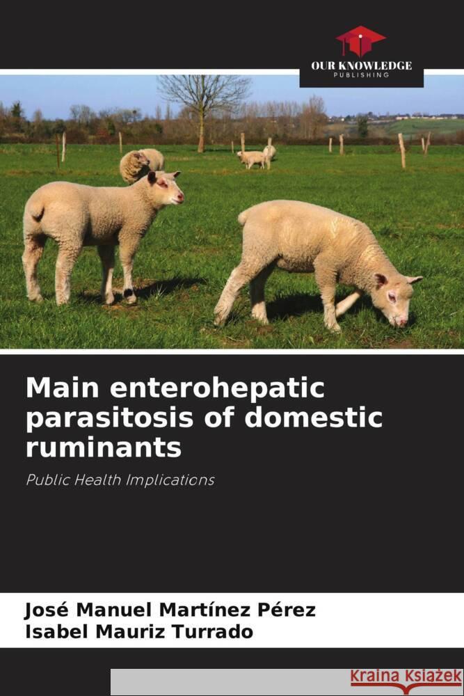 Main enterohepatic parasitosis of domestic ruminants Martínez Pérez, José Manuel, Mauriz Turrado, Isabel 9786206486664 Our Knowledge Publishing