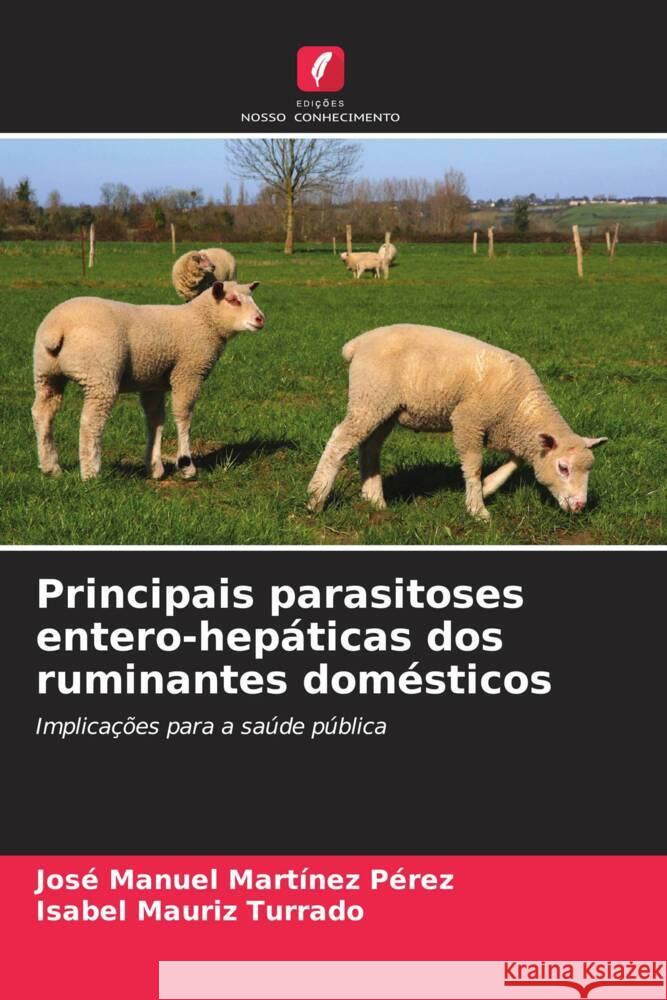 Principais parasitoses entero-hepáticas dos ruminantes domésticos Martínez Pérez, José Manuel, Mauriz Turrado, Isabel 9786206486688 Edições Nosso Conhecimento