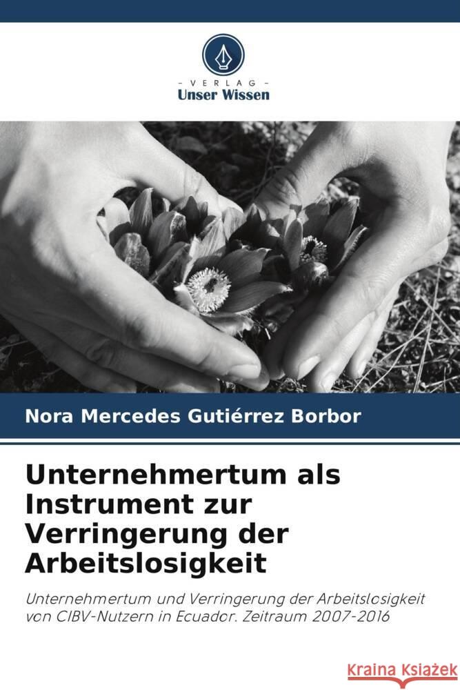 Unternehmertum als Instrument zur Verringerung der Arbeitslosigkeit Gutiérrez Borbor, Nora Mercedes 9786206486930