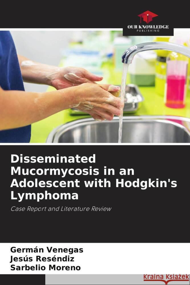 Disseminated Mucormycosis in an Adolescent with Hodgkin's Lymphoma Venegas, Germán, Reséndiz, Jesús, Moreno, Sarbelio 9786206487135