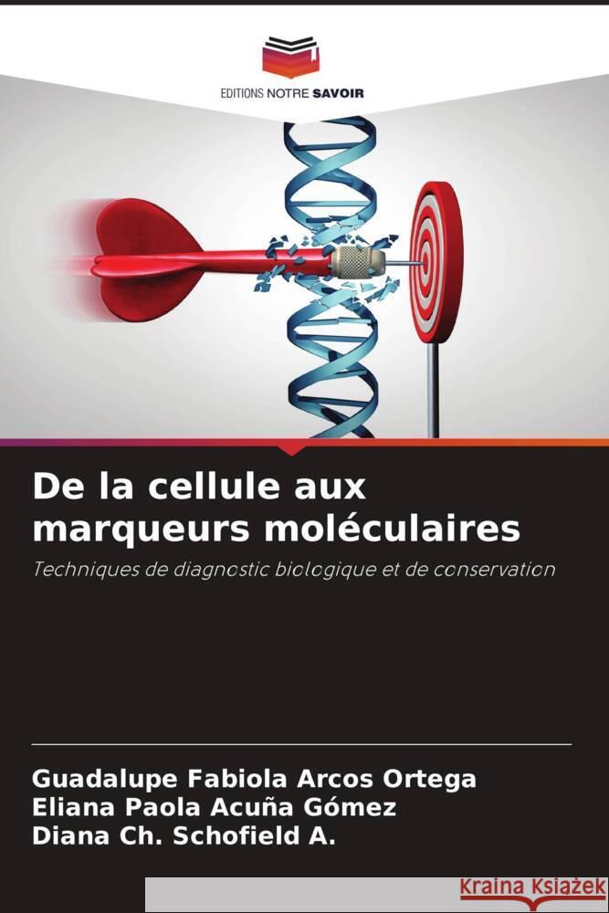 De la cellule aux marqueurs moléculaires Arcos Ortega, Guadalupe Fabiola, Acuña Gómez, Eliana Paola, Schofield A., Diana Ch. 9786206487197